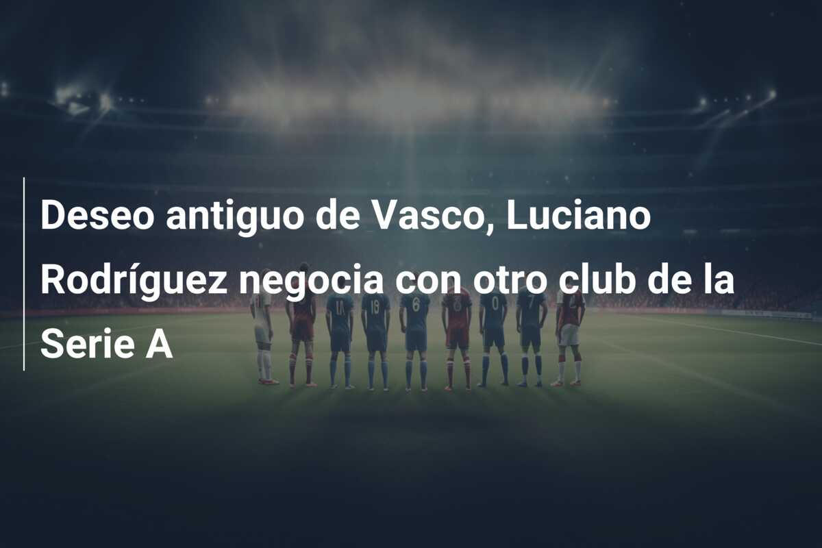 Deseo antiguo de Vasco, Luciano Rodríguez negocia con otro club de la Serie A