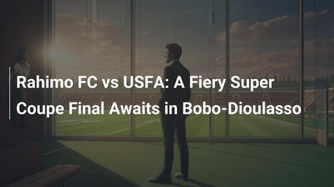 Rahimo FC vs USFA: Ein feuriges Super-Coupe-Finale in Bobo-Dioulasso
