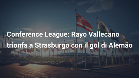 Conference League: Rayo Vallecano trionfa a Strasburgo con il gol di Alemão