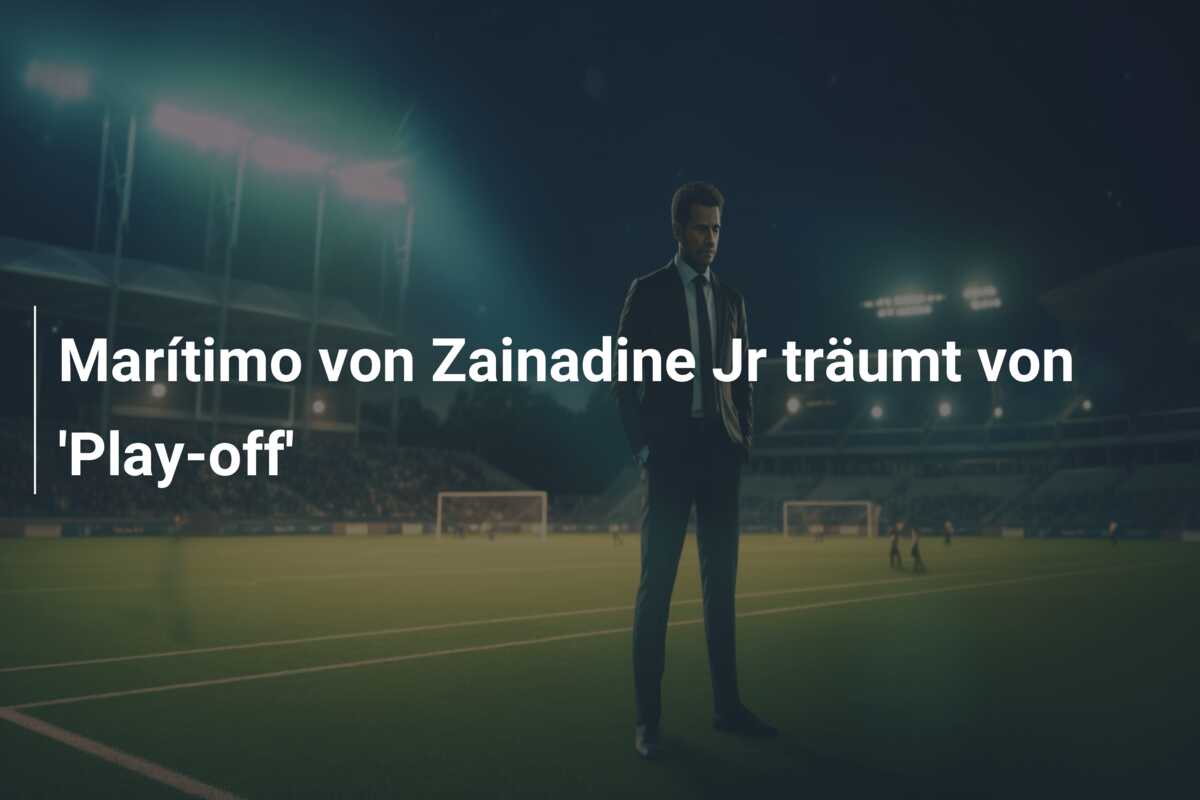 Marítimo von Zainadine Jr träumt von ‘Play-off’