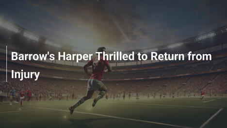 Harper de Barrow emocionado por su regreso de la lesión