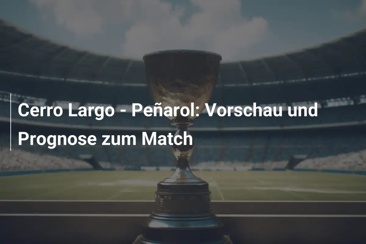 Cerro Largo - Peñarol: Vorschau und Prognose zum Match