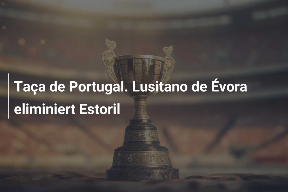 Taça de Portugal. Lusitano de Évora eliminiert Estoril