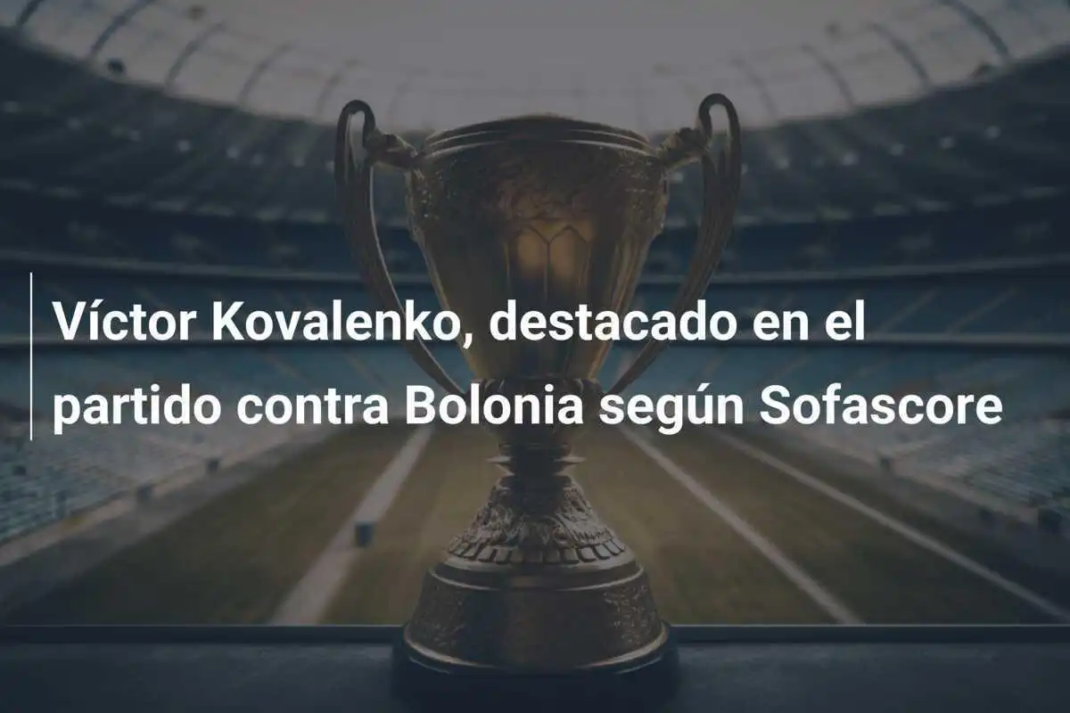 Víctor Kovalenko, destacado en el partido contra Bolonia según Sofascore