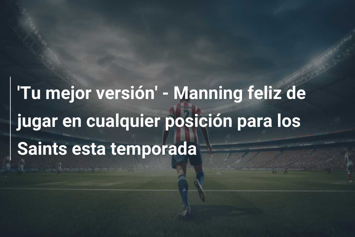 ‘Tu mejor versión’ – Manning feliz de jugar en cualquier posición para los Saints esta temporada