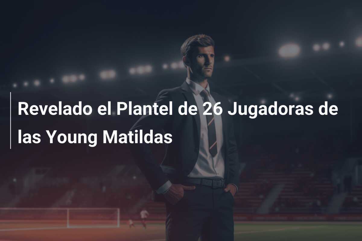 Revelado el Plantel de 26 Jugadoras de las Young Matildas