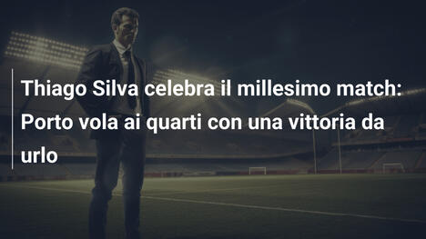 Thiago Silva celebra il millesimo match: Porto vola ai quarti con una vittoria da urlo