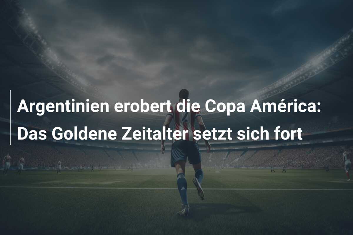 Argentinien erobert die Copa América: Das Goldene Zeitalter setzt sich fort