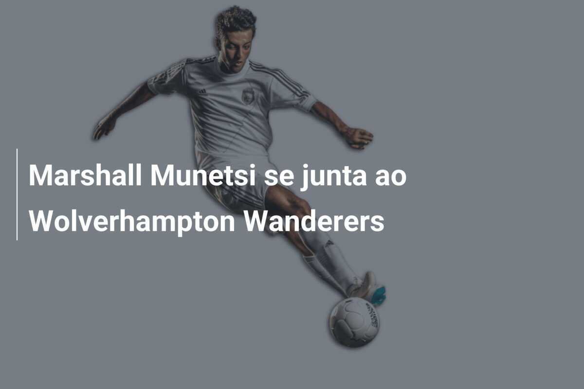 Marshall Munetsi se junta ao Wolverhampton Wanderers