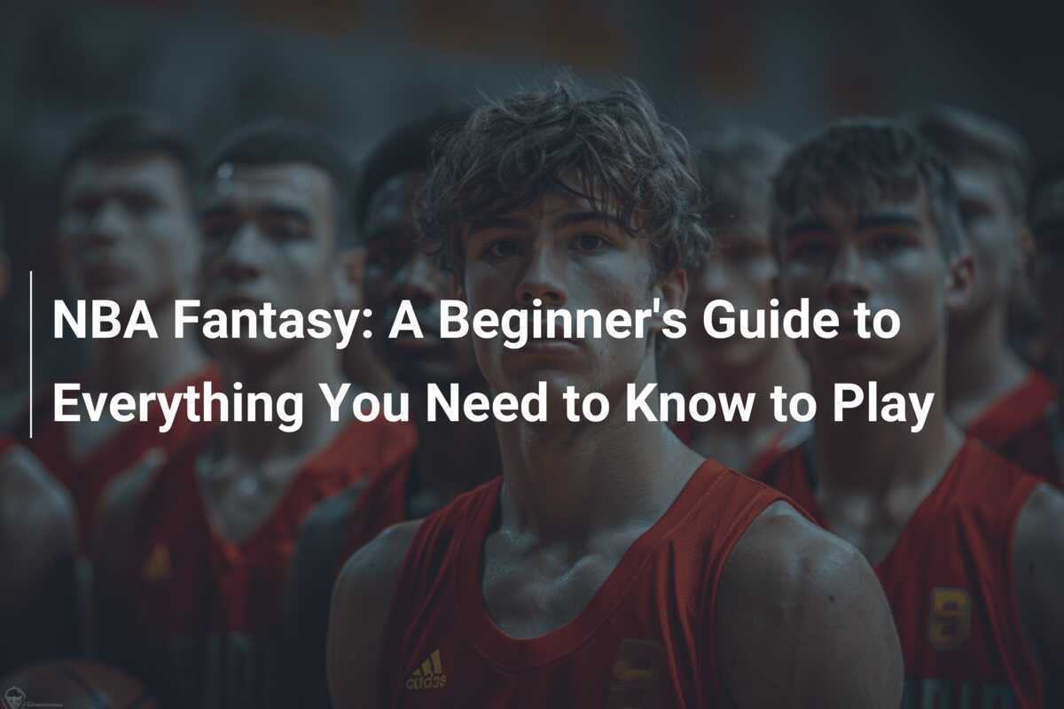 NBA Fantasy : Le Guide du Débutant sur Tout ce que Vous Devez Savoir pour Jouer