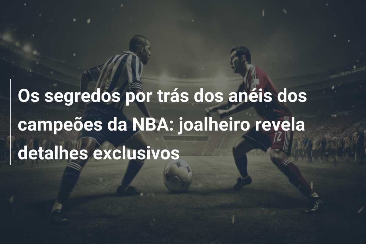 Os segredos por trás dos anéis dos campeões da NBA: joalheiro revela detalhes exclusivos