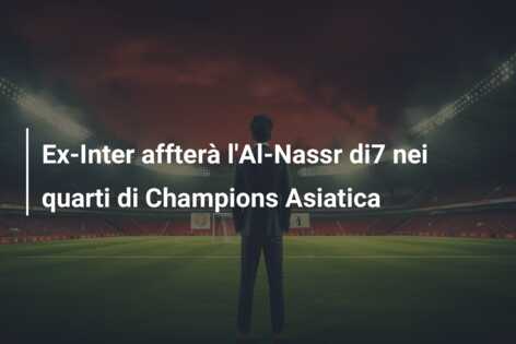 Ex-Inter affterà l’Al-Nassr di7 nei quarti di Champions Asiatica