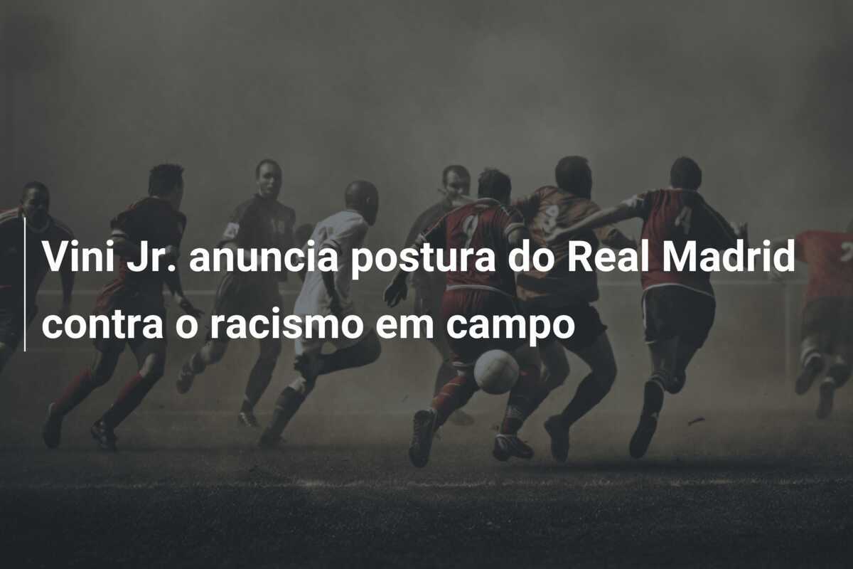 Vini Jr. anuncia postura do Real Madrid contra o racismo em campo