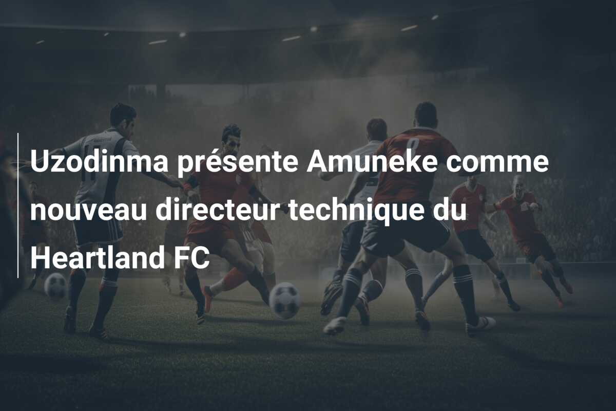 Uzodinma présente Amuneke comme nouveau directeur technique du Heartland FC