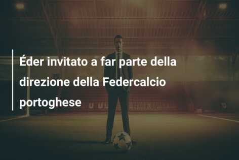 Éder invitato a far parte della direzione della Federcalcio portoghese