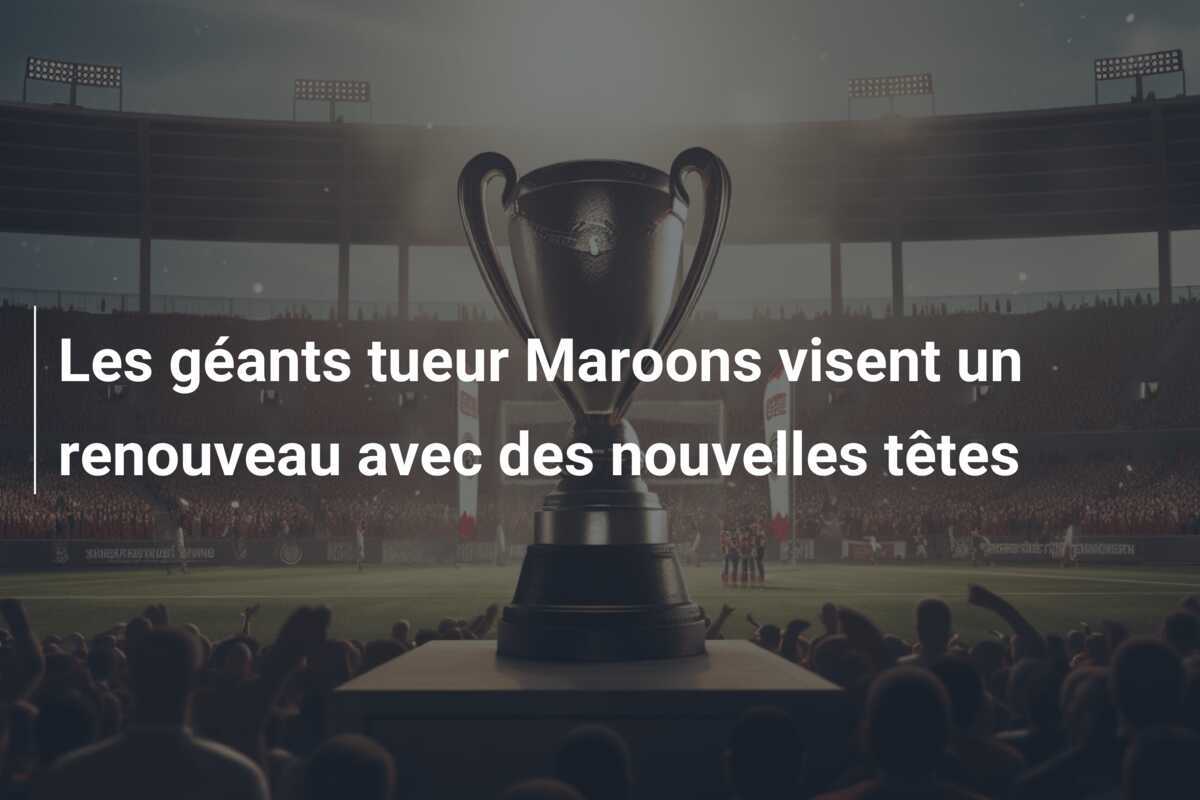 Les géants tueur Maroons visent un renouveau avec des nouvelles têtes