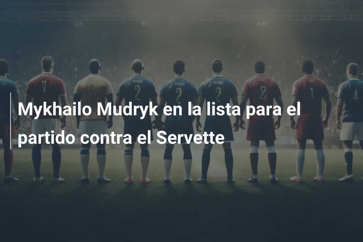 Mykhailo Mudryk en la lista para el partido contra el Servette