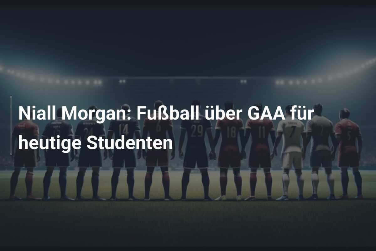 Niall Morgan: Fußball über GAA für heutige Studenten