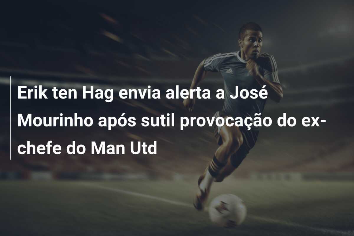 Erik ten Hag envia alerta a José Mourinho após sutil provocação do ex-chefe do Man Utd