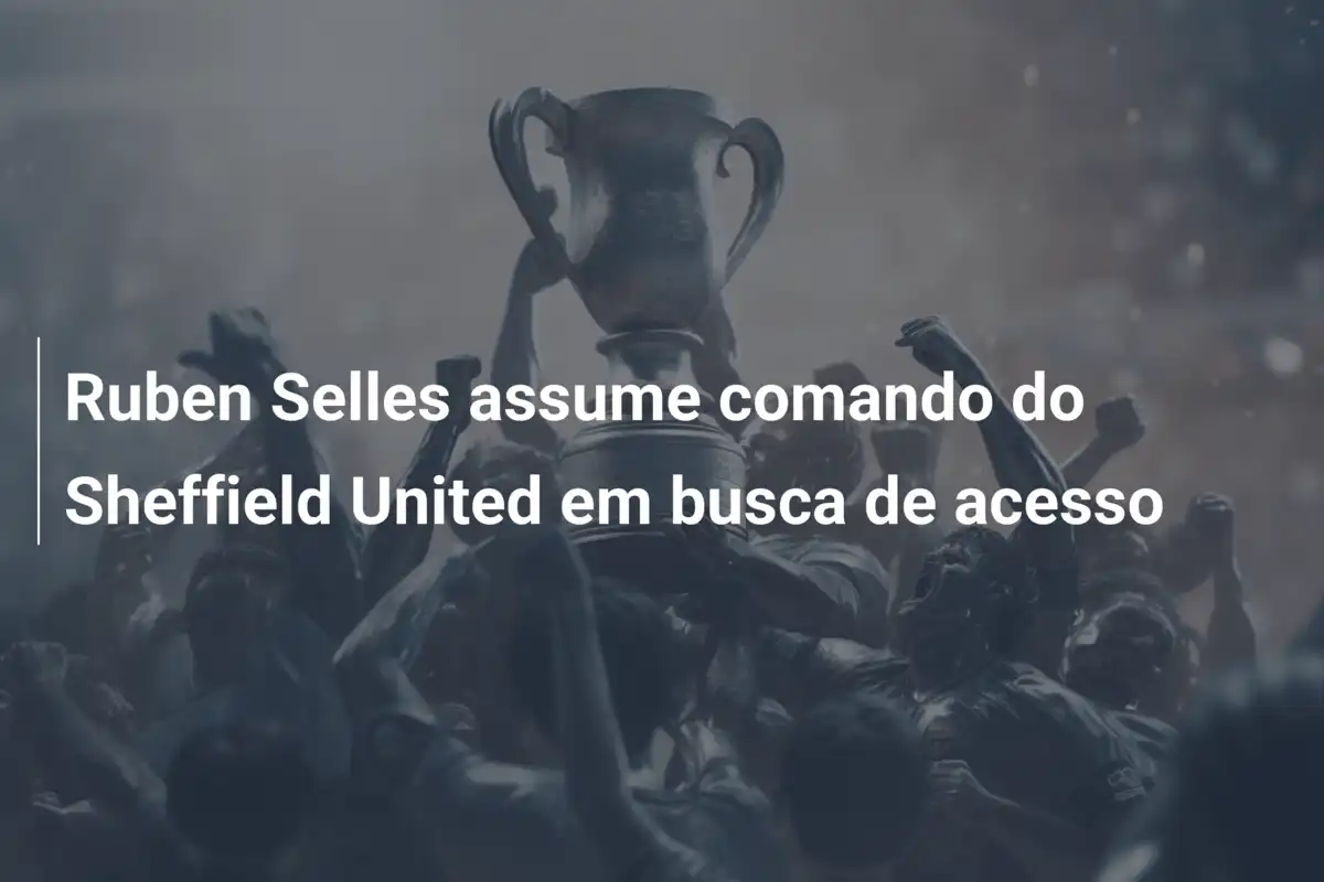 Ruben Selles assume comando do Sheffield United em busca de acesso