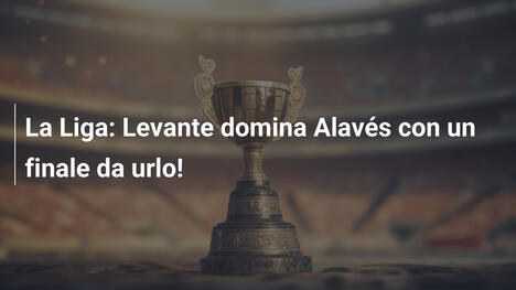 La Liga: Levante domina Alavés con un finale da urlo!