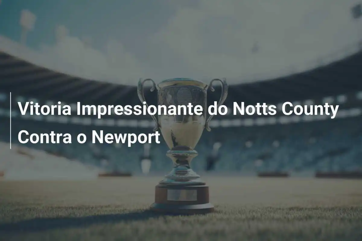 Vitoria Impressionante do Notts County Contra o Newport