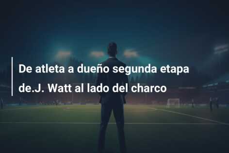 De atleta a dueño segunda etapa de.J. Watt al lado del charco