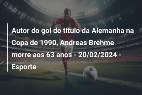 Autor do gol do título da Alemanha na Copa de 1990, Andreas Brehme morre aos 63 anos – 20/02/2024 – Esporte