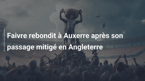 Faivre rebondit à Auxerre après son passage mitigé en Angleterre