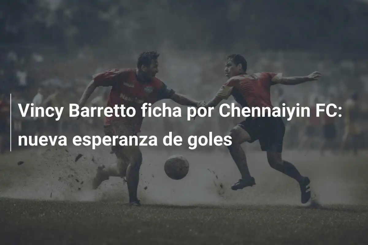 Vincy Barretto ficha por Chennaiyin FC: nueva esperanza de goles