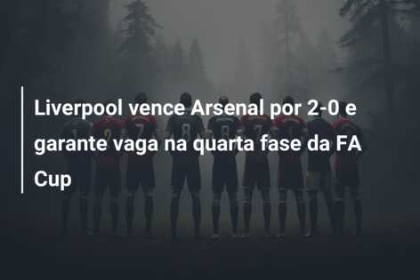 Liverpool vence Arsenal por 2-0 e garante vaga na quarta fase da FA Cup