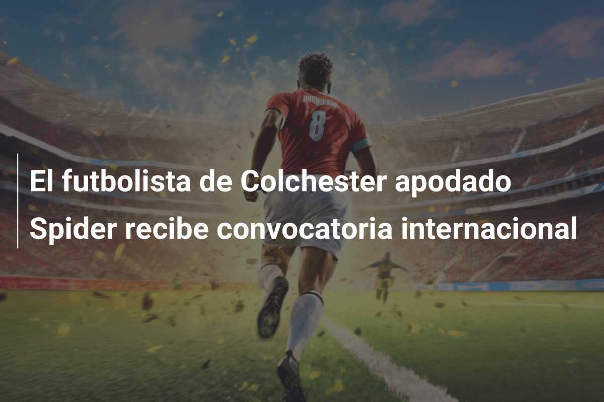 El futbolista de Colchester apodado Spider recibe convocatoria internacional