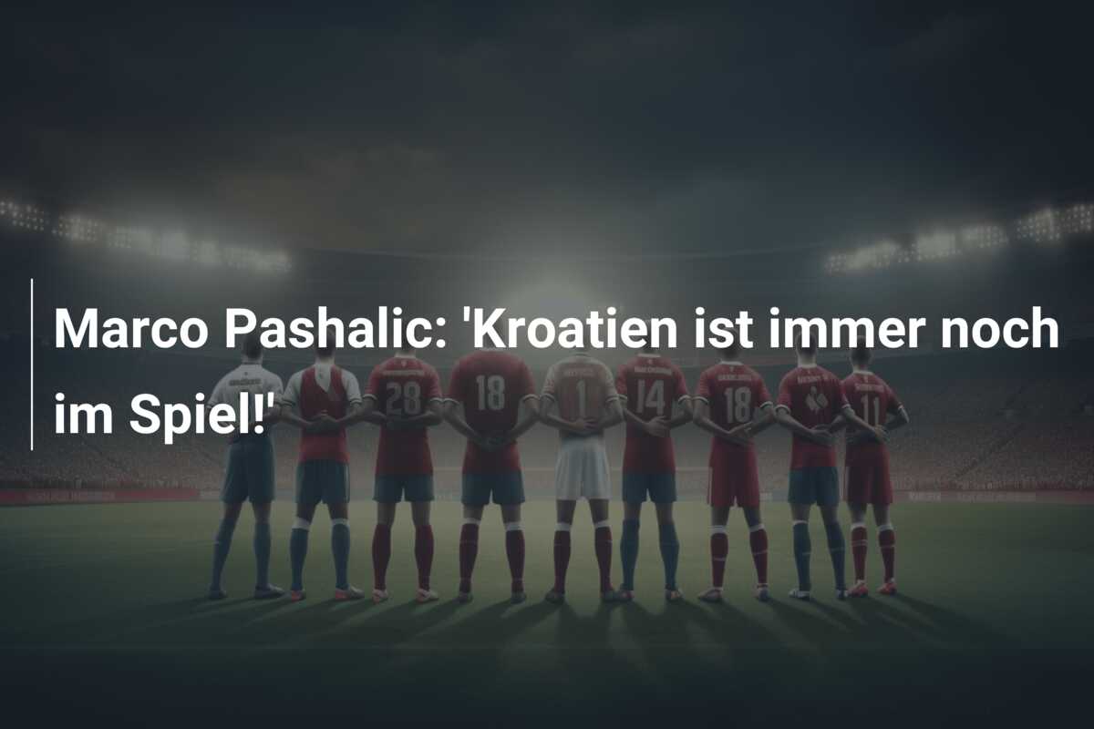 Marco Pashalic: ‘Kroatien ist immer noch im Spiel!’