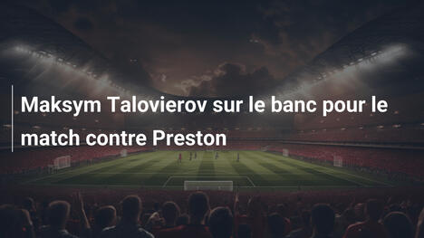 Maksym Talovierov sur le banc pour le match contre Preston