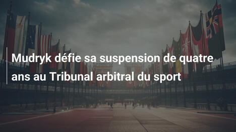 Mudryk défie sa suspension de quatre ans au Tribunal arbitral du sport