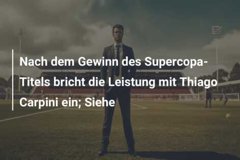 Nach dem Gewinn des Supercopa-Titels bricht die Leistung mit Thiago Carpini ein; Siehe