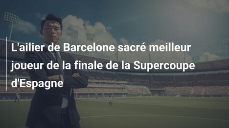 L'ailier de Barcelone sacré meilleur joueur de la finale de la Supercoupe d'Espagne