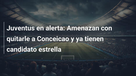 Juventus en alerta: Amenazan con quitarle a Conceicao y ya tienen candidato estrella