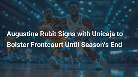 Augustine Rubit wechselt zu Unicaja und stärkt die Frontcourt bis Saisonende