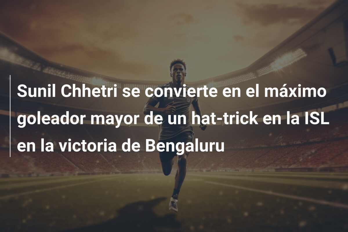 Sunil Chhetri se convierte en el máximo goleador mayor de un hat-trick en la ISL en la victoria de Bengaluru