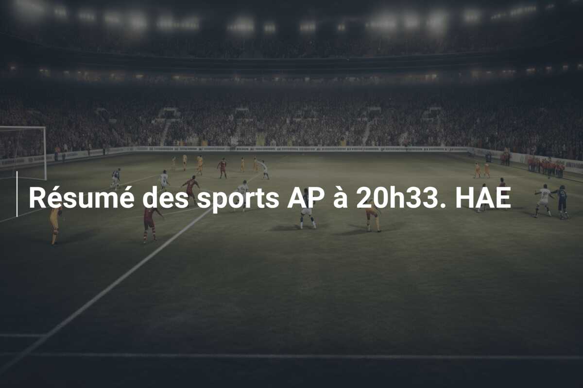 Résumé des sports AP à 20h33. HAE