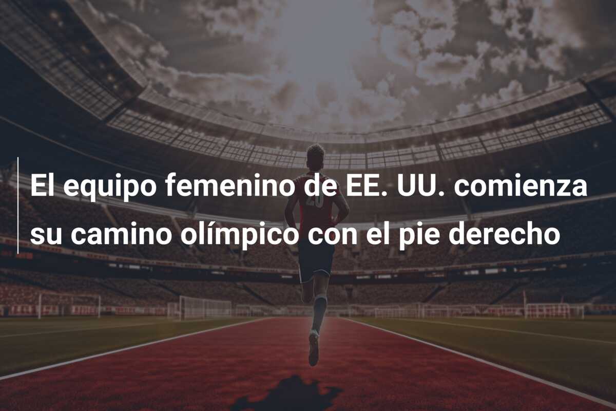 El equipo femenino de EE. UU. comienza su camino olímpico con el pie derecho