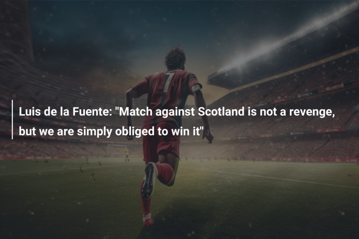 Luis de la Fuente: “Match against Scotland is not a revenge, but we are simply obliged to win it”