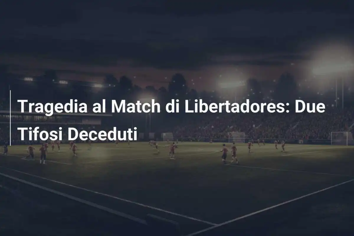 Tragedia al Match di Libertadores: Due Tifosi Deceduti
