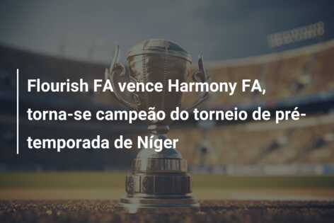 Flourish FA vence Harmony FA, torna-se campeão do torneio de pré-temporada de Níger
