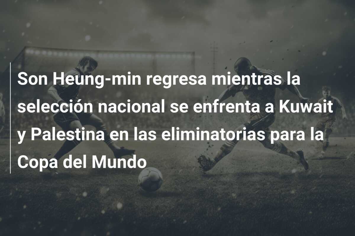 Son Heung-min regresa mientras la selección nacional se enfrenta a Kuwait y Palestina en las eliminatorias para la Copa del Mundo