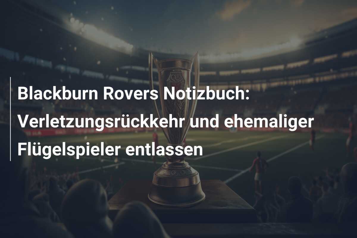 Blackburn Rovers Notizbuch: Verletzungsrückkehr und ehemaliger Flügelspieler entlassen