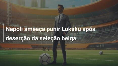 Napoli ameaça punir Lukaku após deserção da seleção belga