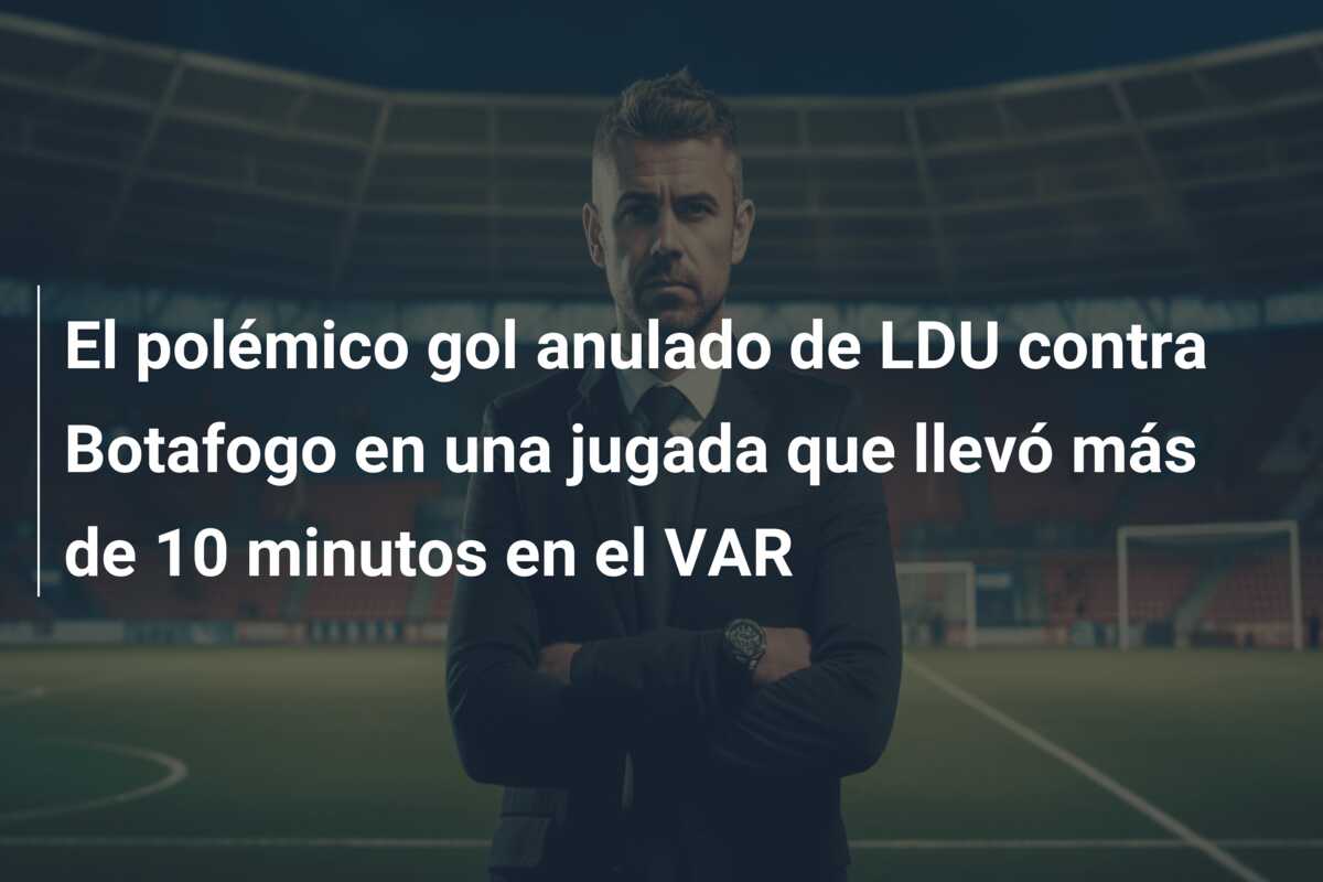 El polémico gol anulado de LDU contra Botafogo en una jugada que llevó más de 10 minutos en el VAR