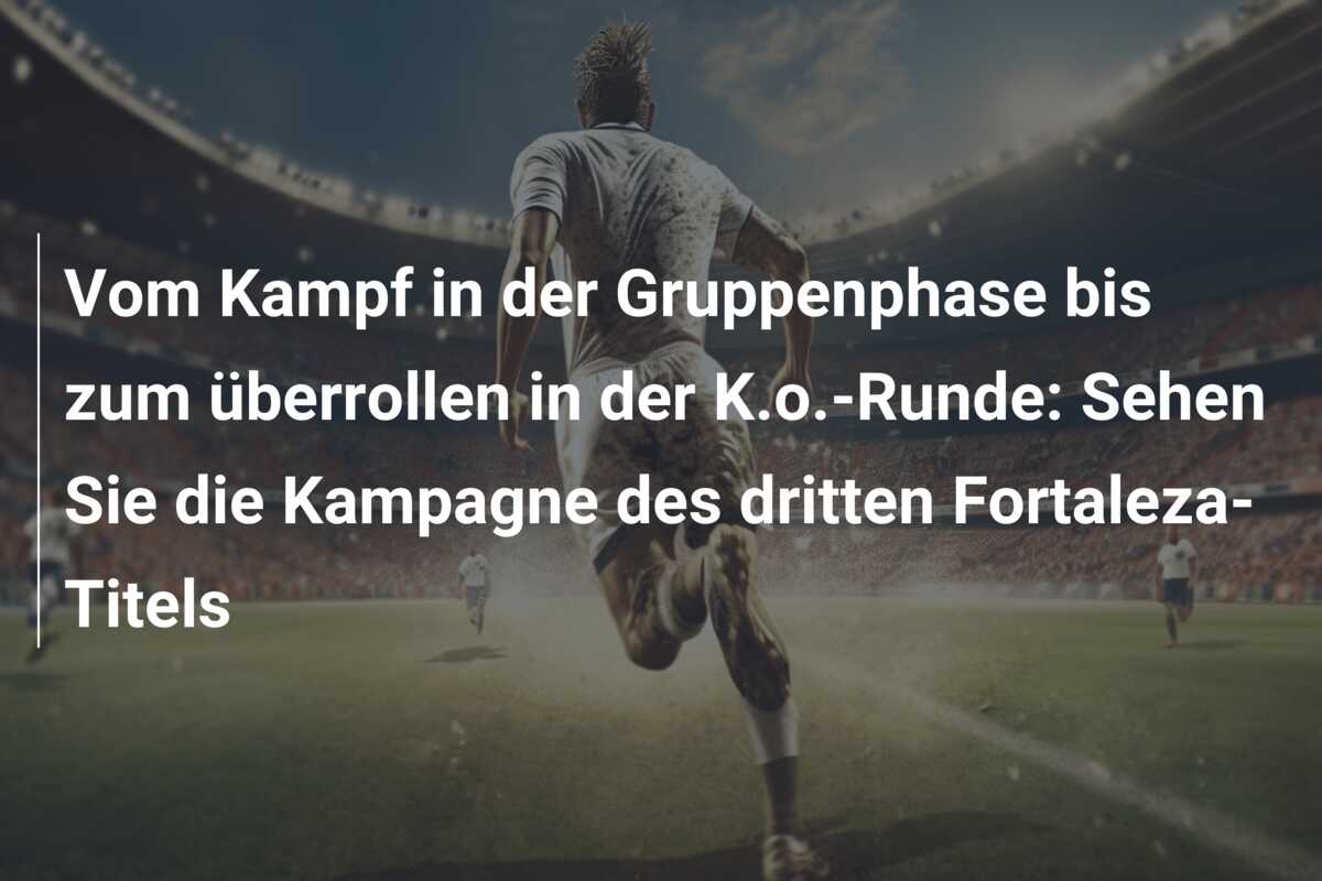 Vom Kampf in der Gruppenphase bis zum überrollen in der K.o.-Runde: Sehen Sie die Kampagne des dritten Fortaleza-Titels